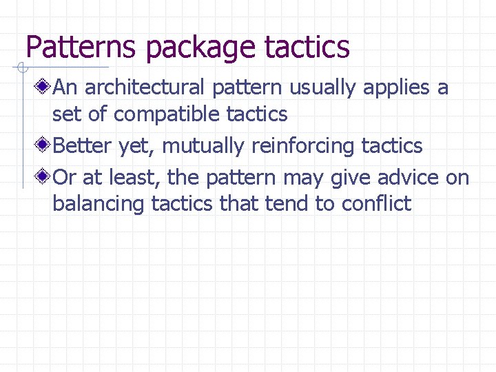 Patterns package tactics An architectural pattern usually applies a set of compatible tactics Better