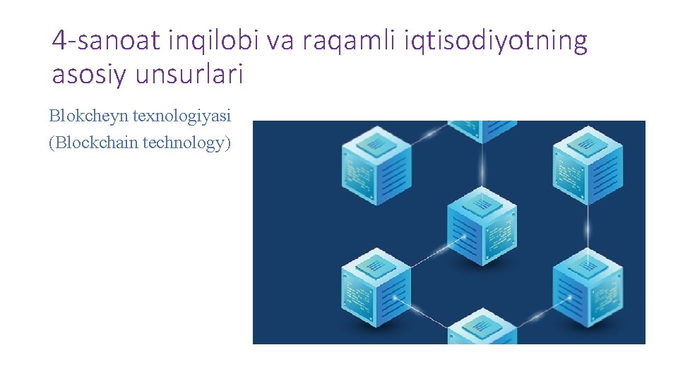 4 -sanoat inqilobi va raqamli iqtisodiyotning asosiy unsurlari Blokcheyn texnologiyasi (Blockchain technology) 4 -sanoat inqilobi va raqamli iqtisodiyotning asosiy unsurlari Blokcheyn texnologiyasi (Blockchain technology)