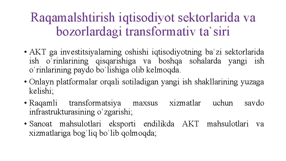 Raqamalshtirish iqtisodiyot sektorlarida va bozorlardagi transformativ ta`siri • AKT ga investitsiyalarning oshishi iqtisodiyotning ba`zi Raqamalshtirish iqtisodiyot sektorlarida va bozorlardagi transformativ ta`siri • AKT ga investitsiyalarning oshishi iqtisodiyotning ba`zi