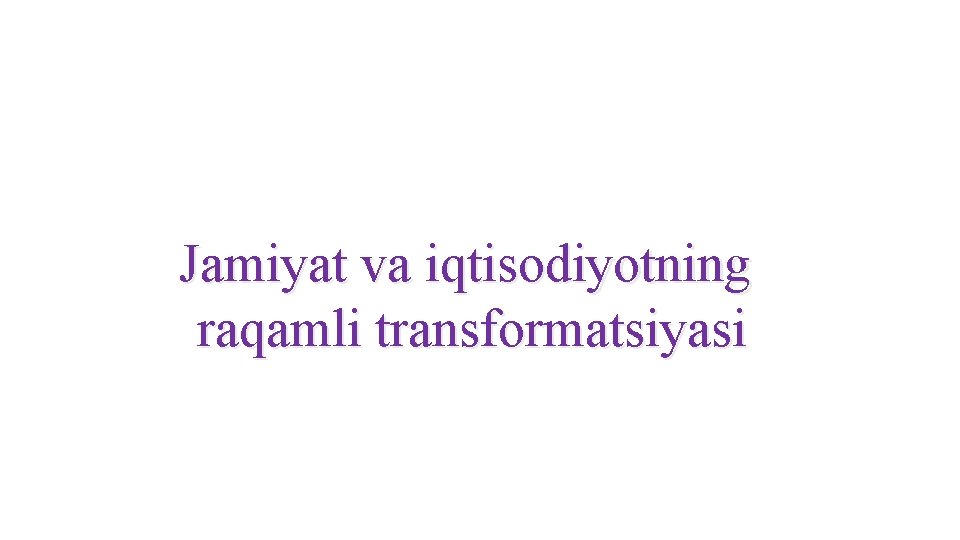 Jamiyat va iqtisodiyotning raqamli transformatsiyasi 