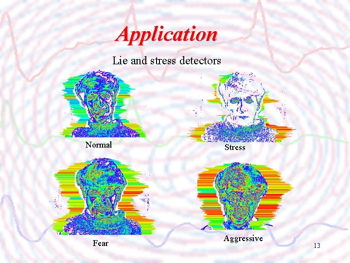 Application Lie and stress detectors Normal Fear Stress Aggressive 13 