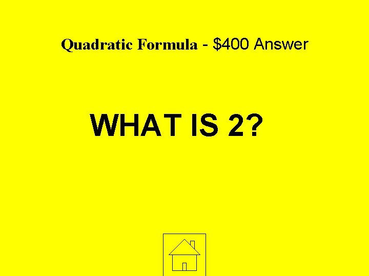 Quadratic Formula - $400 Answer WHAT IS 2? 