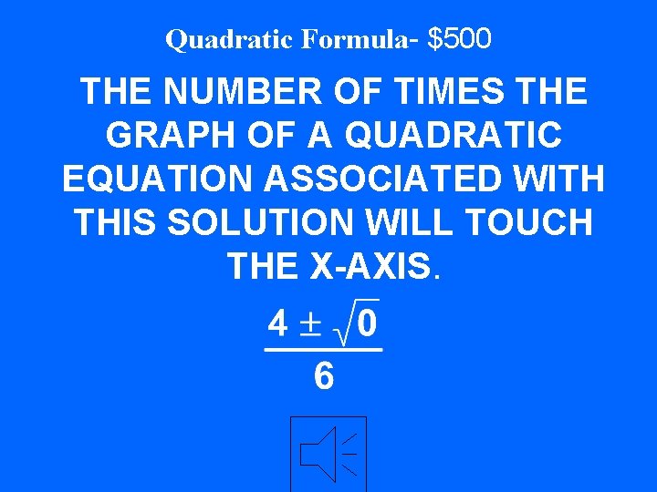 Quadratic Formula- $500 THE NUMBER OF TIMES THE GRAPH OF A QUADRATIC EQUATION ASSOCIATED