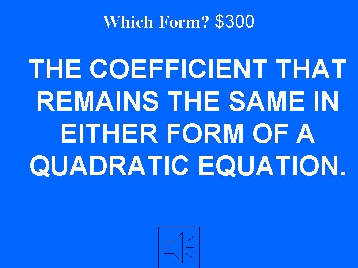 Which Form? $300 THE COEFFICIENT THAT REMAINS THE SAME IN EITHER FORM OF A