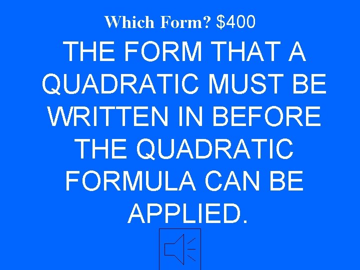 Which Form? $400 THE FORM THAT A QUADRATIC MUST BE WRITTEN IN BEFORE THE