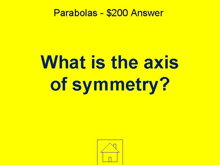 Parabolas - $200 Answer What is the axis of symmetry? 