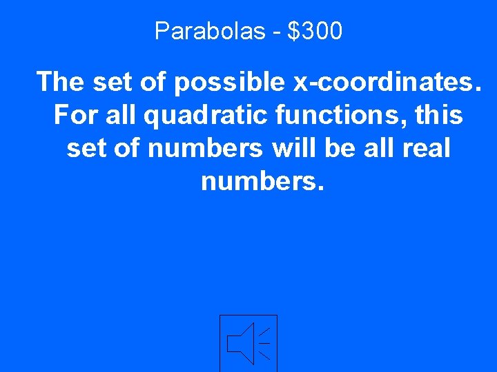 Parabolas - $300 The set of possible x-coordinates. For all quadratic functions, this set