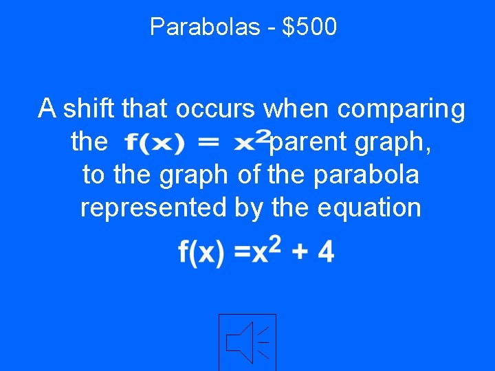 Parabolas - $500 A shift that occurs when comparing the parent graph, to the