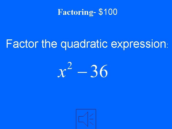 Factoring- $100 Factor the quadratic expression: 