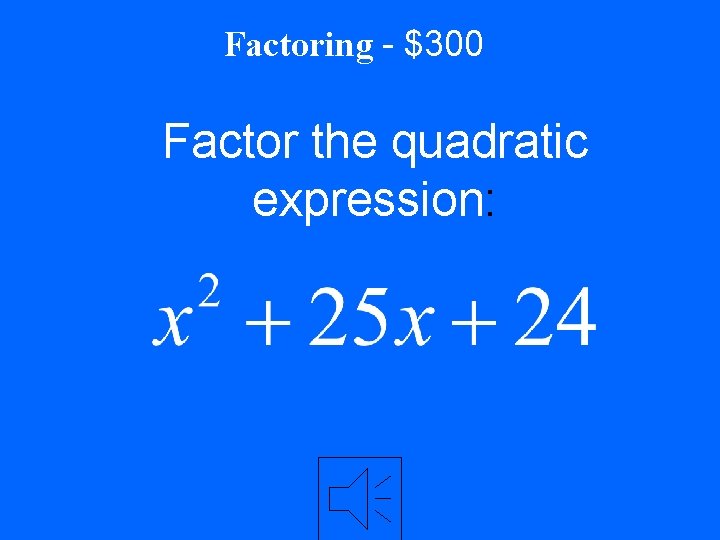 Factoring - $300 Factor the quadratic expression: 