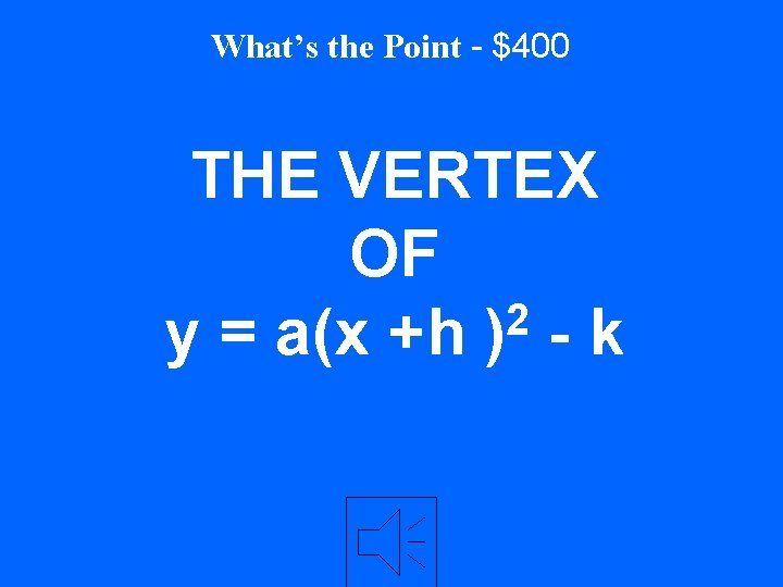 What’s the Point - $400 THE VERTEX OF 2 y = a(x +h )