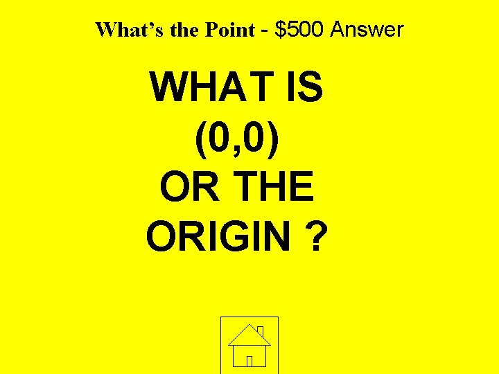 What’s the Point - $500 Answer WHAT IS (0, 0) OR THE ORIGIN ?