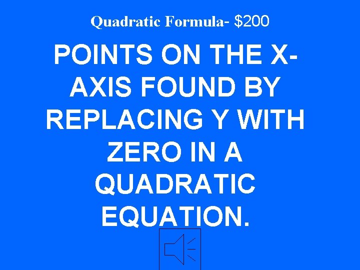 Quadratic Formula- $200 POINTS ON THE XAXIS FOUND BY REPLACING Y WITH ZERO IN