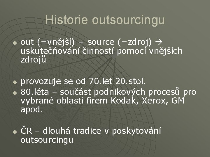 Historie outsourcingu u u out (=vnější) + source (=zdroj) uskutečňování činností pomocí vnějších zdrojů