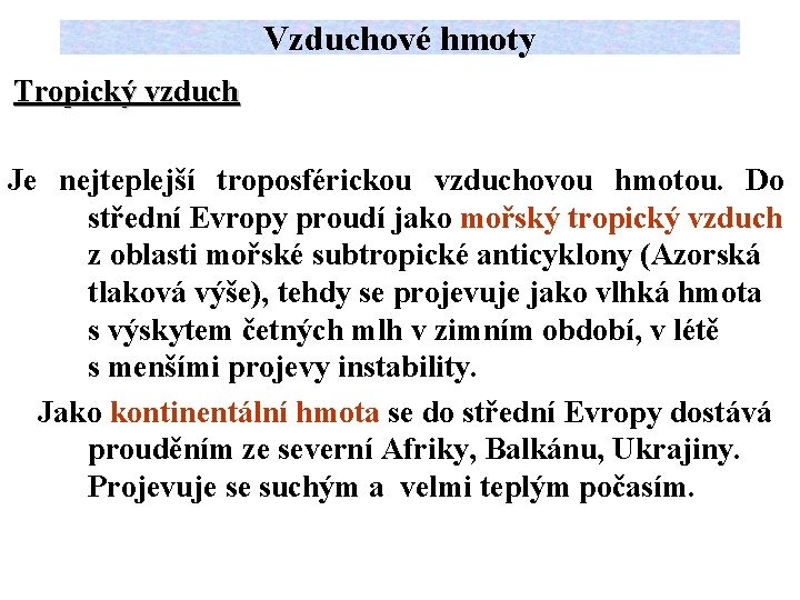 Vzduchové hmoty Tropický vzduch Je nejteplejší troposférickou vzduchovou hmotou. Do střední Evropy proudí jako