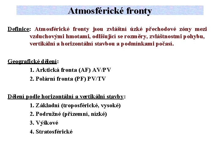 Atmosférické fronty Definice: Atmosférické fronty jsou zvláštní úzké přechodové zóny mezi vzduchovými hmotami, odlišující