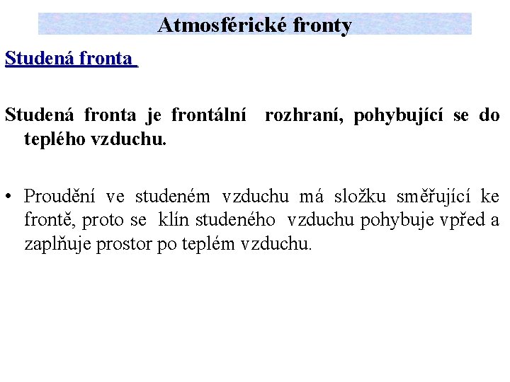 Atmosférické fronty Studená fronta je frontální rozhraní, pohybující se do teplého vzduchu. • Proudění