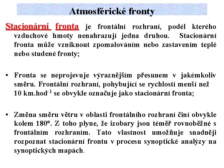 Atmosférické fronty Stacionární fronta je frontální rozhraní, podél kterého vzduchové hmoty nenahrazují jedna druhou.