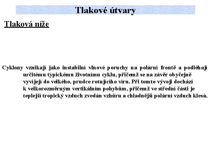 Tlakové útvary Tlaková níže Cyklony vznikají jako instabilní vlnové poruchy na polární frontě a