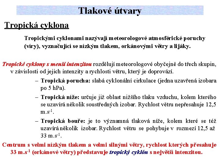 Tlakové útvary Tropická cyklona Tropickými cyklonami nazývají meteorologové atmosférické poruchy (víry), vyznačující se nízkým