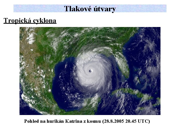 Tlakové útvary Tropická cyklona Pohled na hurikán Katrina z kosmu (28. 8. 2005 20.