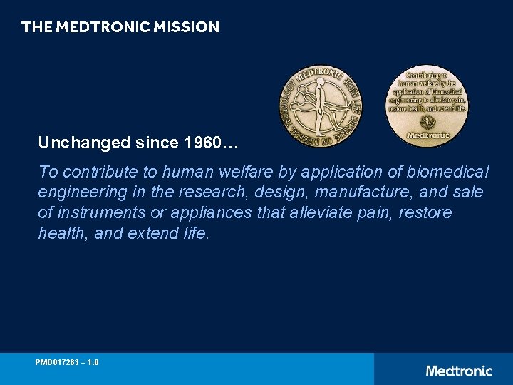 THE MEDTRONIC MISSION Unchanged since 1960… To contribute to human welfare by application of