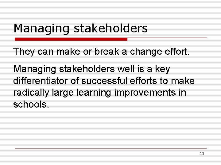 Managing stakeholders They can make or break a change effort. Managing stakeholders well is