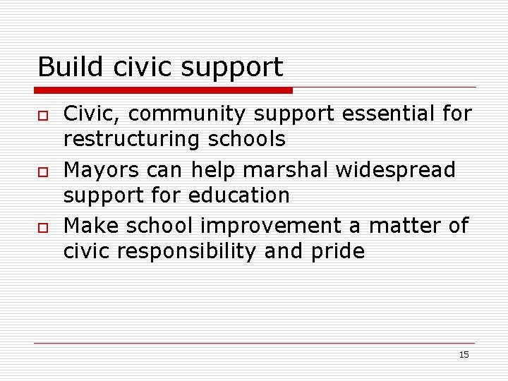 Build civic support o o o Civic, community support essential for restructuring schools Mayors