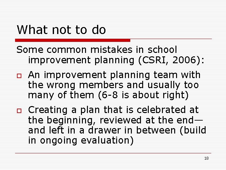 What not to do Some common mistakes in school improvement planning (CSRI, 2006): o