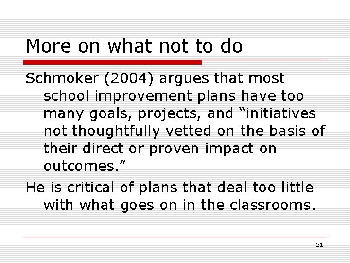 More on what not to do Schmoker (2004) argues that most school improvement plans