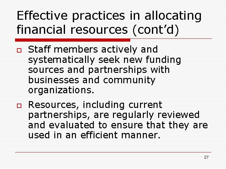 Effective practices in allocating financial resources (cont’d) o o Staff members actively and systematically