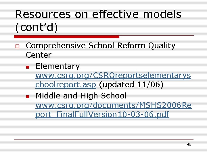 Resources on effective models (cont’d) o Comprehensive School Reform Quality Center n Elementary www.