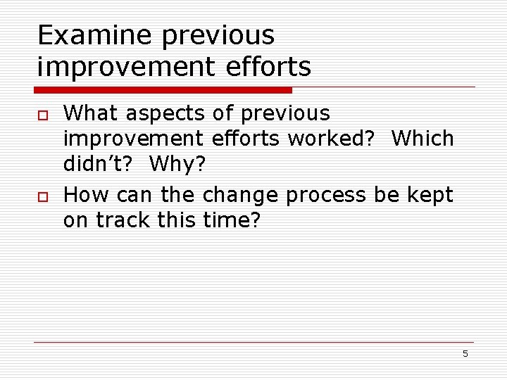 Examine previous improvement efforts o o What aspects of previous improvement efforts worked? Which