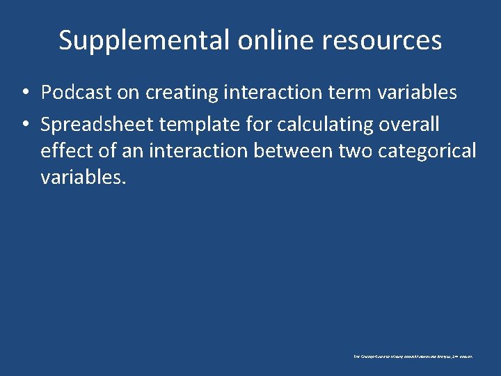 Supplemental online resources • Podcast on creating interaction term variables • Spreadsheet template for
