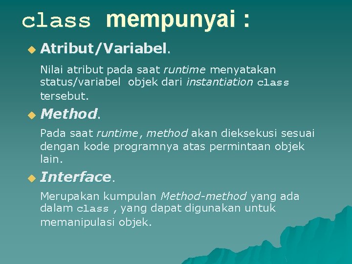 class mempunyai : u Atribut/Variabel. Nilai atribut pada saat runtime menyatakan status/variabel objek dari