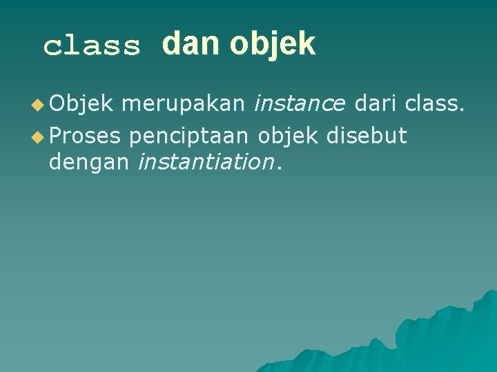 class dan objek u Objek merupakan instance dari class. u Proses penciptaan objek disebut