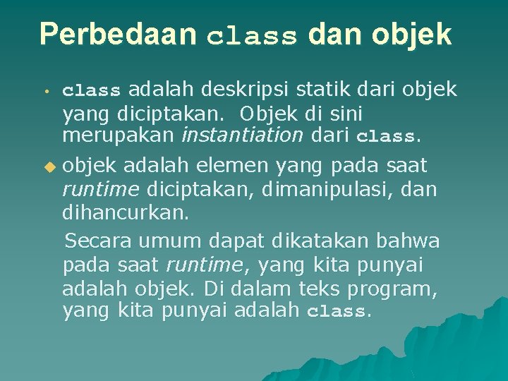 Perbedaan class dan objek class adalah deskripsi statik dari objek yang diciptakan. Objek di