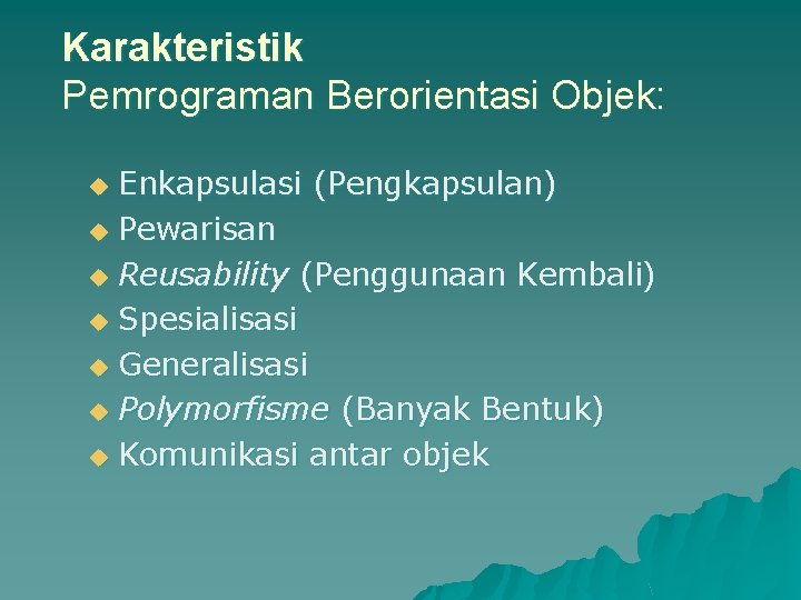 Karakteristik Pemrograman Berorientasi Objek: Enkapsulasi (Pengkapsulan) u Pewarisan u Reusability (Penggunaan Kembali) u Spesialisasi