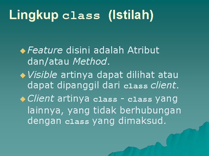 Lingkup class (Istilah) u Feature disini adalah Atribut dan/atau Method. u Visible artinya dapat