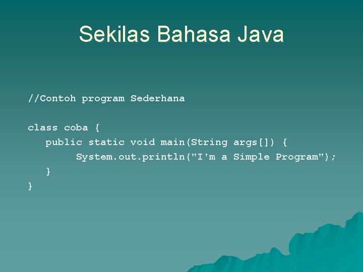 Sekilas Bahasa Java //Contoh program Sederhana class coba { public static void main(String args[])