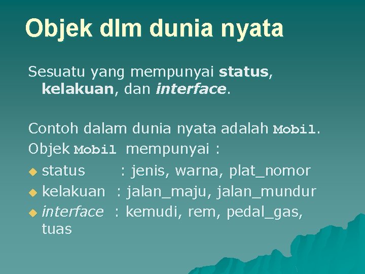 Objek dlm dunia nyata Sesuatu yang mempunyai status, kelakuan, dan interface. Contoh dalam dunia