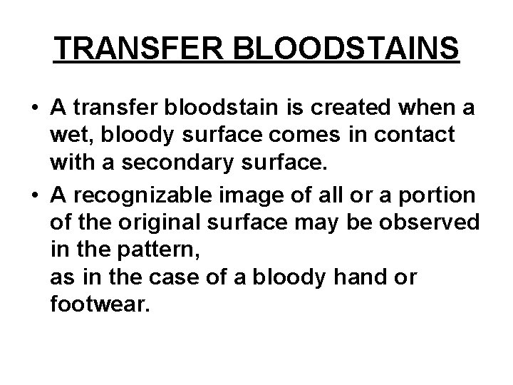 TRANSFER BLOODSTAINS • A transfer bloodstain is created when a wet, bloody surface comes