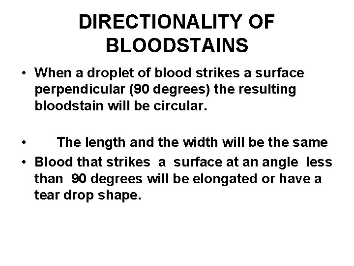 DIRECTIONALITY OF BLOODSTAINS • When a droplet of blood strikes a surface perpendicular (90