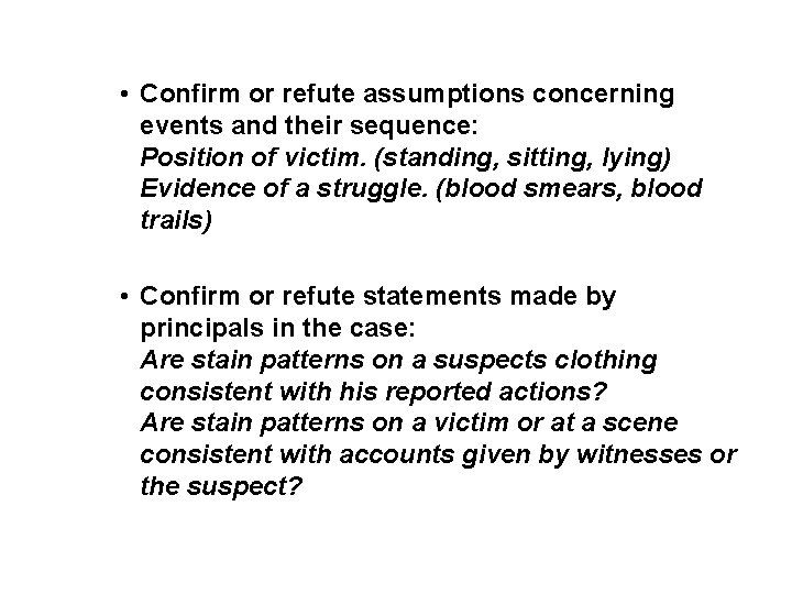  • Confirm or refute assumptions concerning events and their sequence: Position of victim.