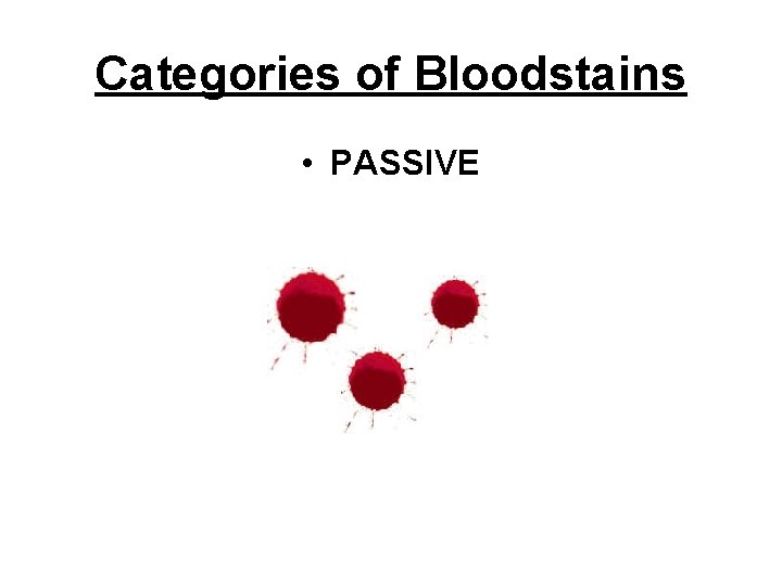 Categories of Bloodstains • PASSIVE 
