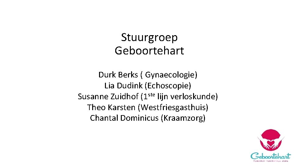 Stuurgroep Geboortehart Durk Berks ( Gynaecologie) Lia Dudink (Echoscopie) Susanne Zuidhof (1 ste lijn