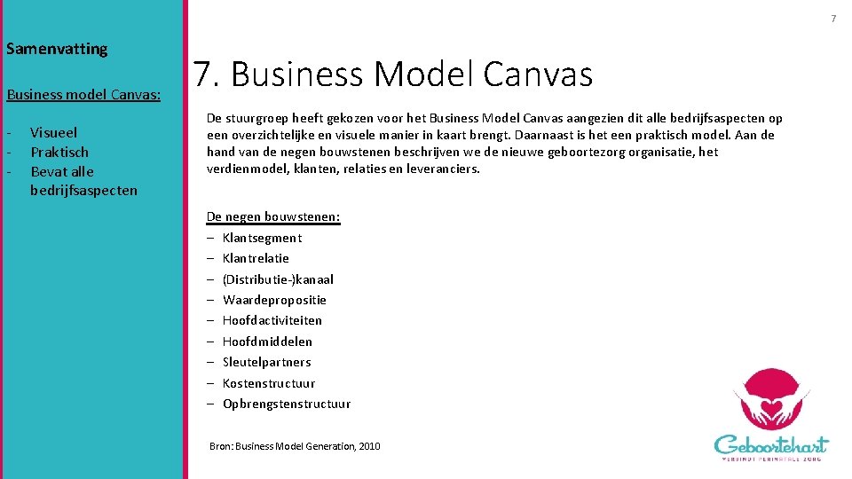 7 Samenvatting Business model Canvas: - Visueel Praktisch Bevat alle bedrijfsaspecten 7. Business Model