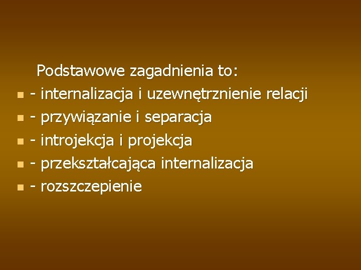 n n n Podstawowe zagadnienia to: - internalizacja i uzewnętrznienie relacji - przywiązanie i