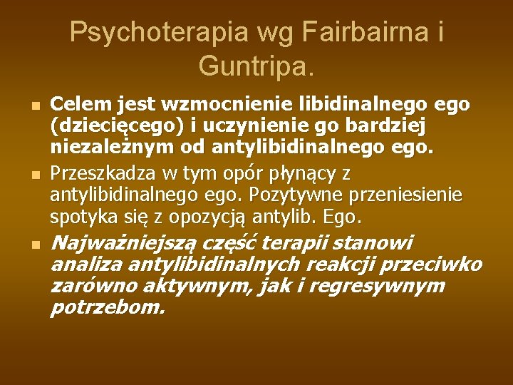 Psychoterapia wg Fairbairna i Guntripa. n n n Celem jest wzmocnienie libidinalnego (dziecięcego) i