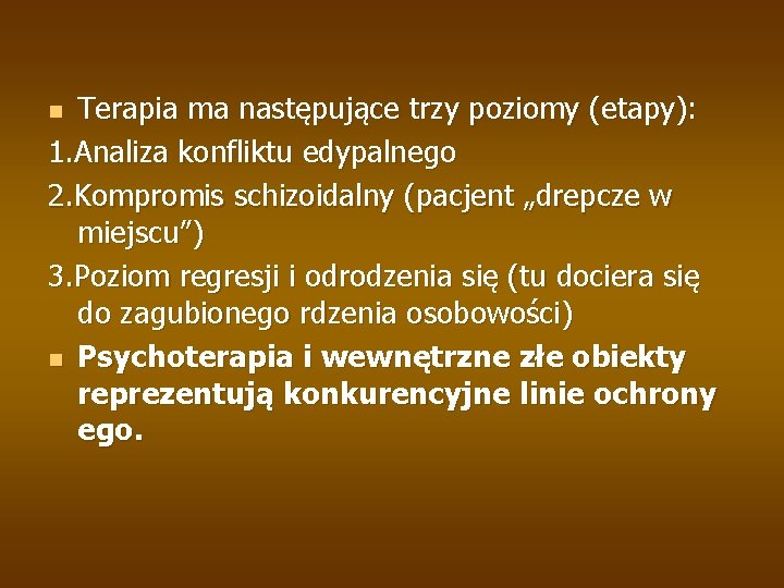 Terapia ma następujące trzy poziomy (etapy): 1. Analiza konfliktu edypalnego 2. Kompromis schizoidalny (pacjent